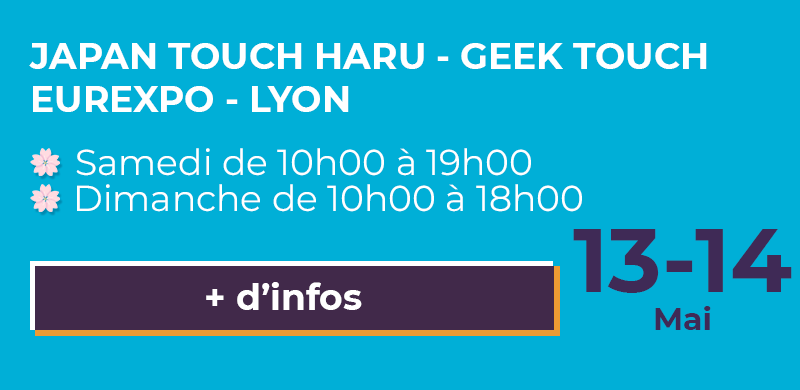 Japan Touch Haru - Geek Touch - Eurexpo Lyon - 13 et 14 mai de 10h à 19h